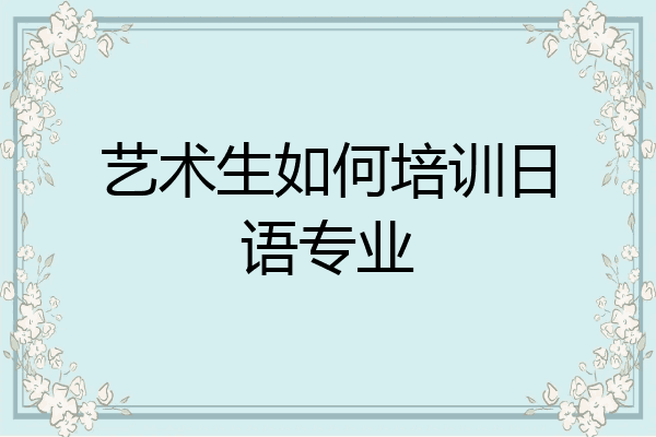 艺术生如何培训日语专业