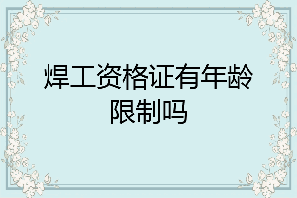 焊工资格证有年龄限制吗