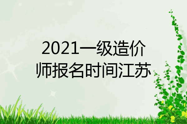 2021一级造价师报名时间江苏
