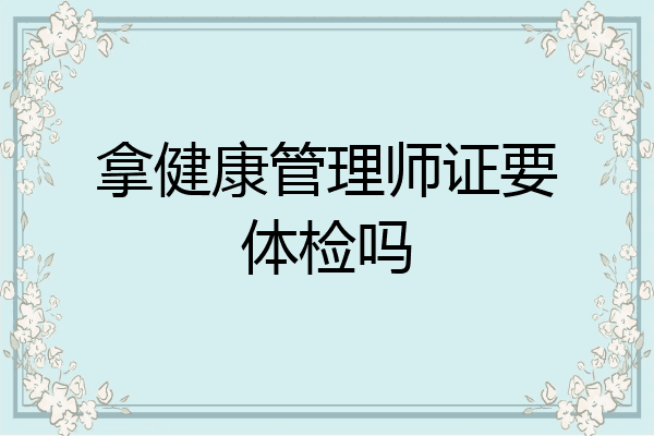 拿健康管理师证要体检吗