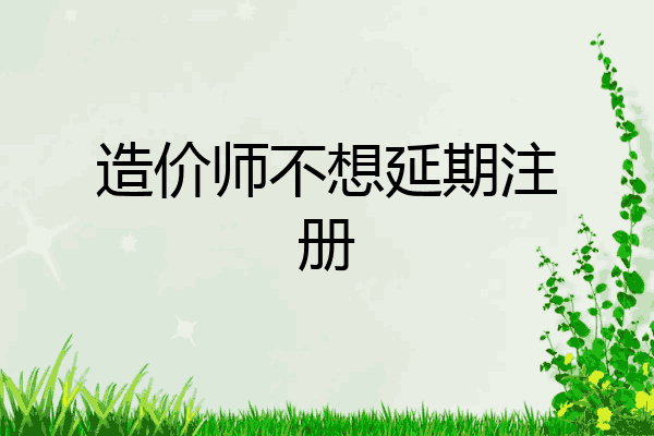 造价师不想延期注册