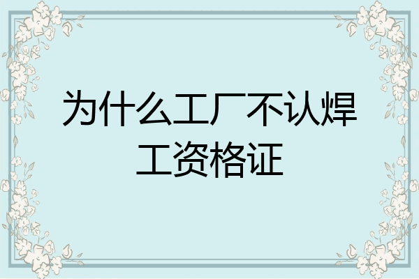 为什么工厂不认焊工资格证