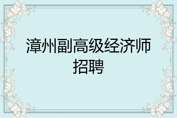 漳州副高级经济师招聘