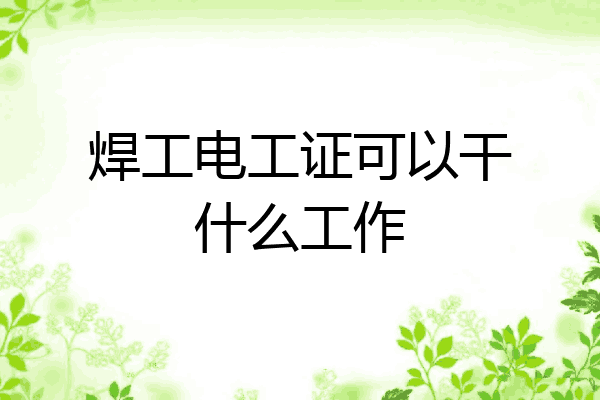 焊工电工证可以干什么工作