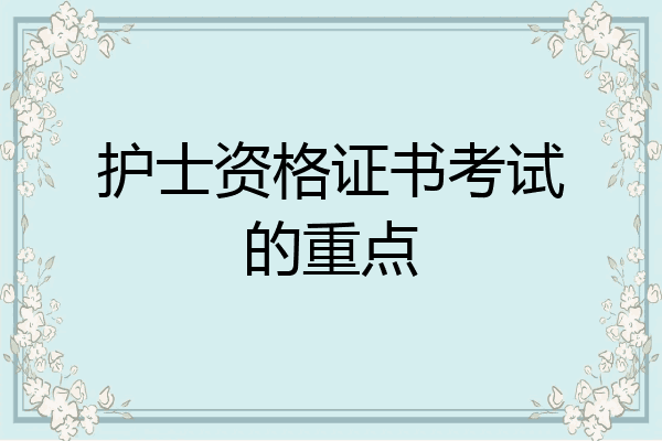 护士资格证书考试的重点