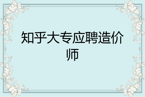 知乎大专应聘造价师