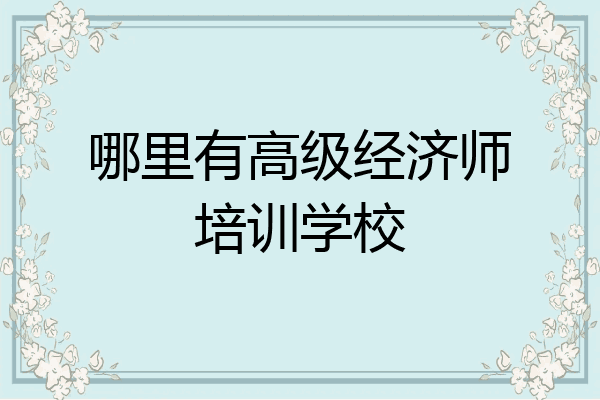 哪里有高级经济师培训学校