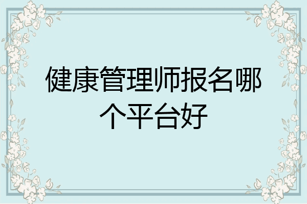 健康管理师报名哪个平台好