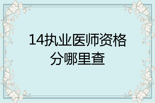 14执业医师资格分哪里查