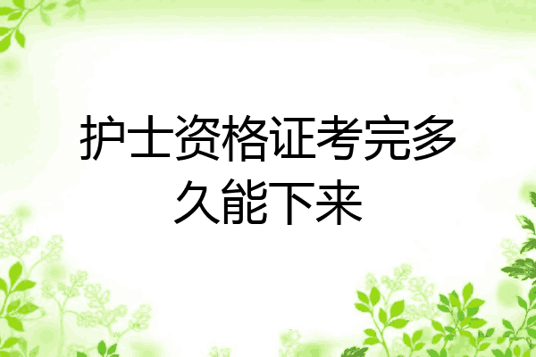 护士资格证考完多久能下来