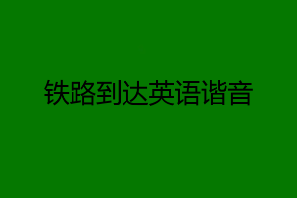 铁路到达英语谐音
