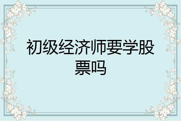 初级经济师要学股票吗