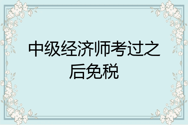 中级经济师考过之后免税