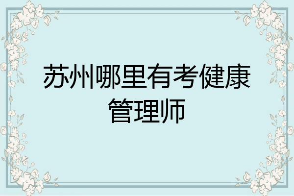苏州哪里有考健康管理师
