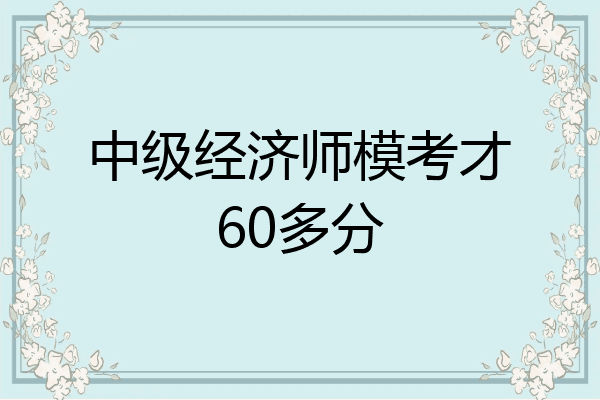 中级经济师模考才60多分