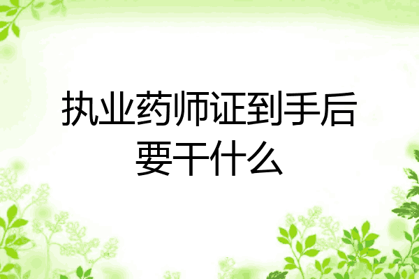 执业药师证到手后要干什么
