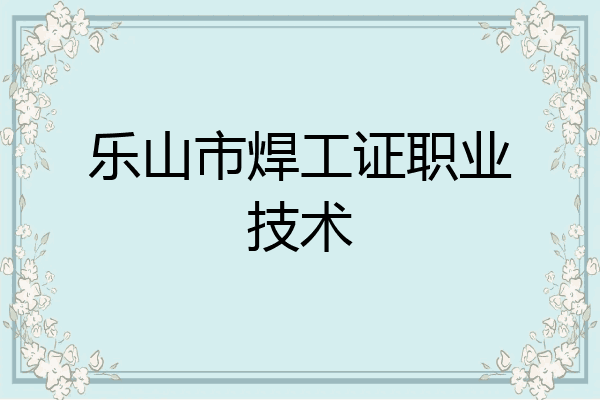 乐山市焊工证职业技术
