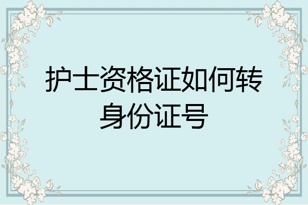 护士资格证如何转身份证号