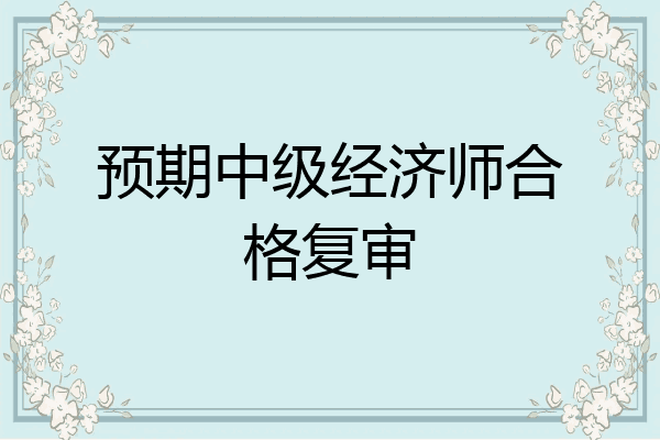 预期中级经济师合格复审