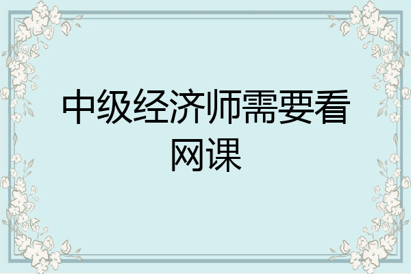 中级经济师需要看网课