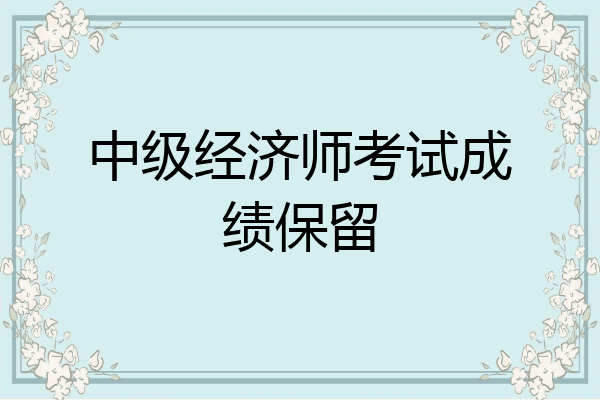 中级经济师考试成绩保留