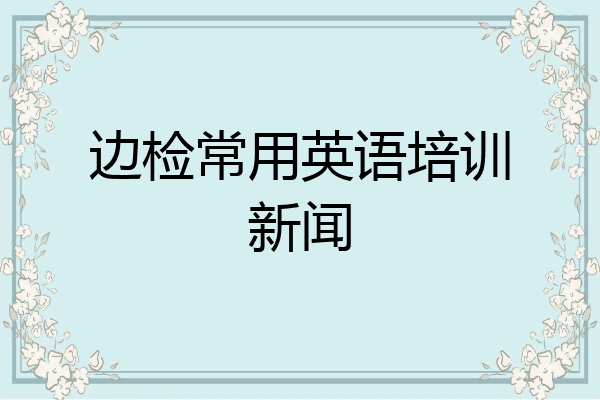 边检常用英语培训新闻
