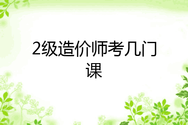 2级造价师考几门课