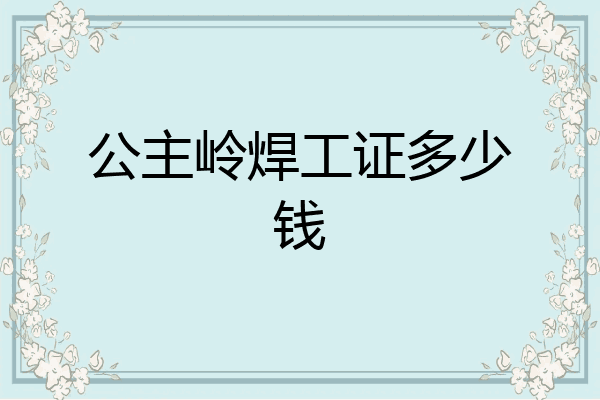 公主岭焊工证多少钱