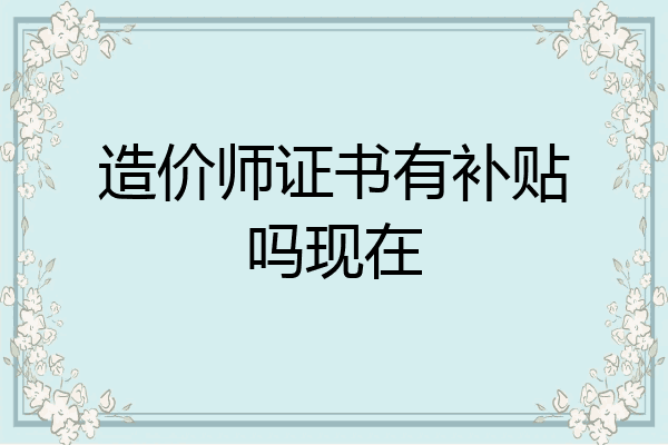 造价师证书有补贴吗现在