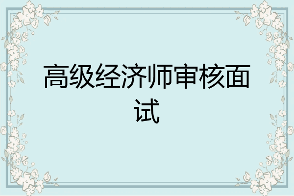 高级经济师审核面试