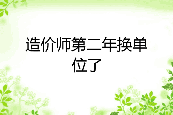 造价师第二年换单位了
