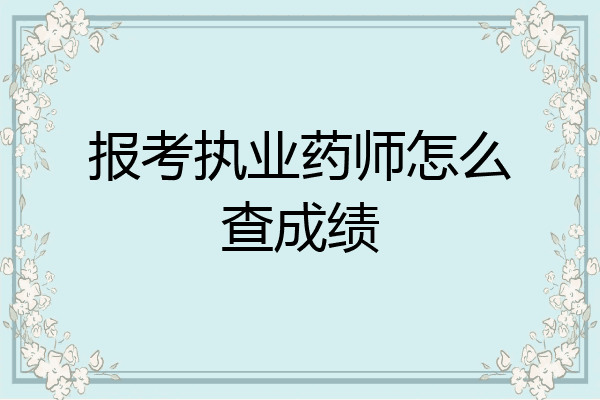 报考执业药师怎么查成绩