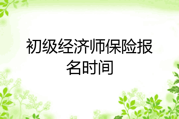 初级经济师保险报名时间