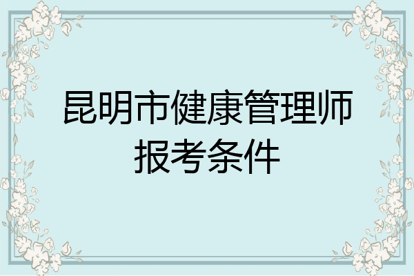 昆明市健康管理师报考条件