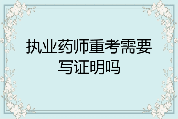 执业药师重考需要写证明吗