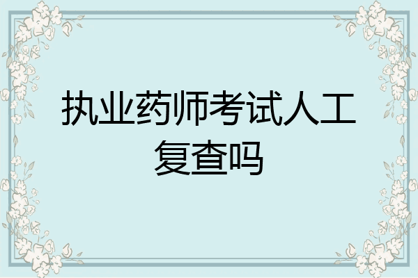执业药师考试人工复查吗