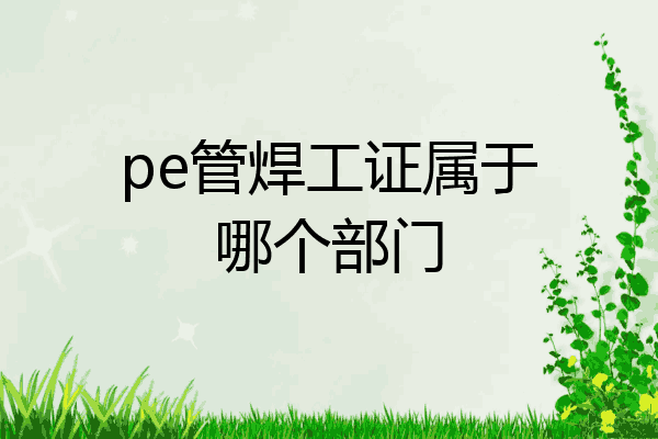 pe管焊工证属于哪个部门