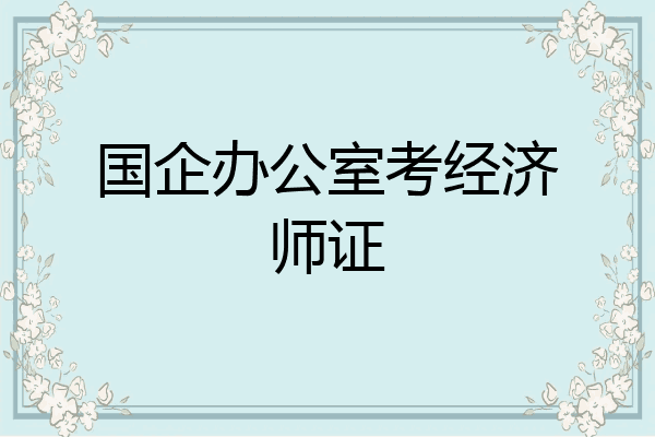 国企办公室考经济师证