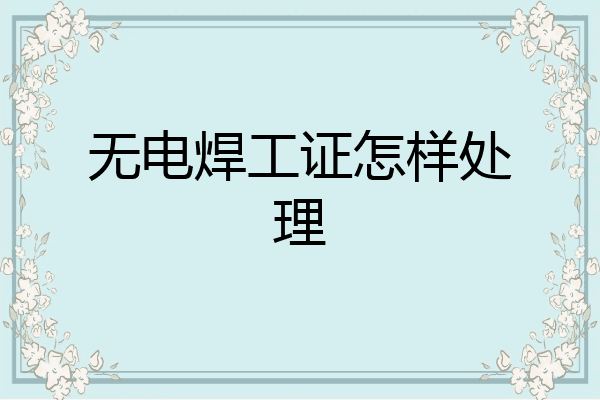 无电焊工证怎样处理