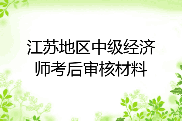 江苏地区中级经济师考后审核材料