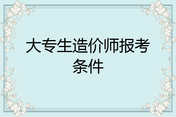 大专生造价师报考条件