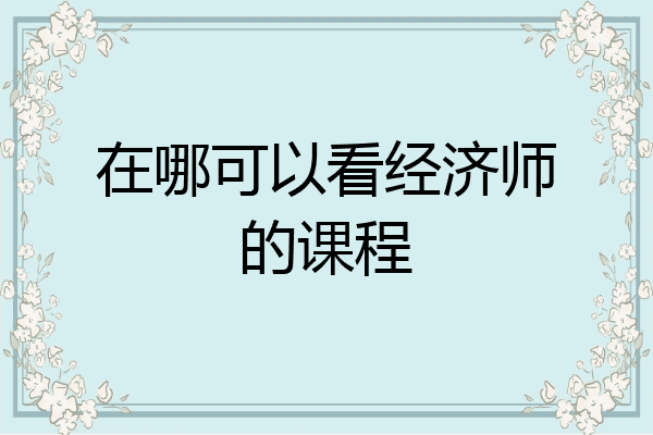 在哪可以看经济师的课程