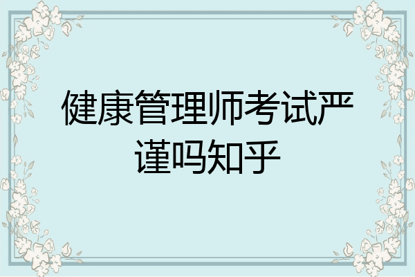 健康管理师考试严谨吗知乎