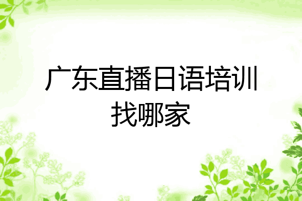 广东直播日语培训找哪家