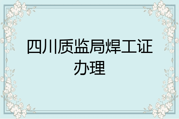 四川质监局焊工证办理