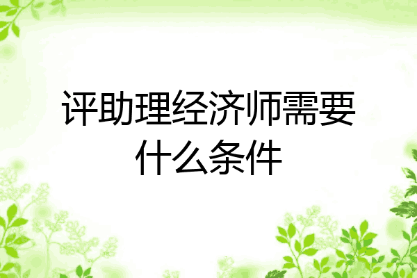 评助理经济师需要什么条件