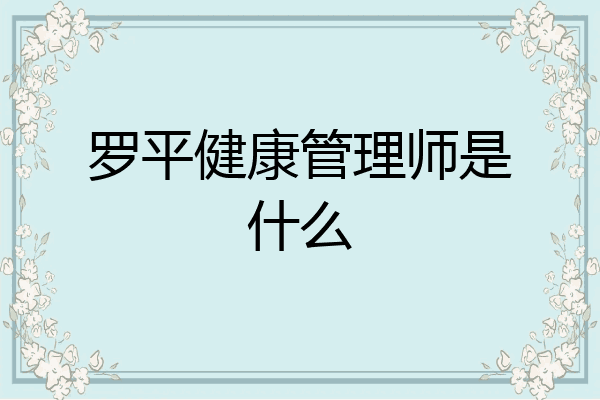 罗平健康管理师是什么