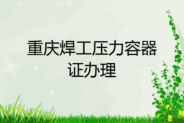 重庆焊工压力容器证办理