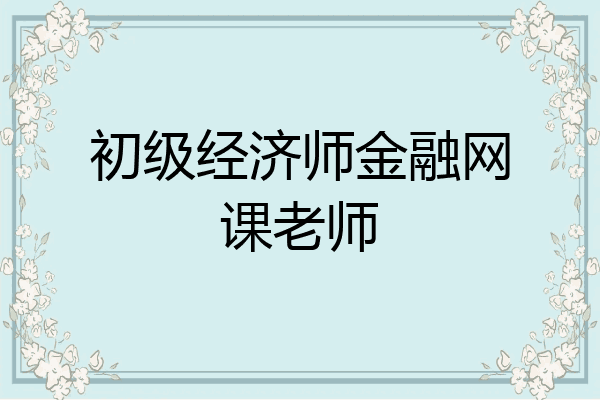 初级经济师金融网课老师