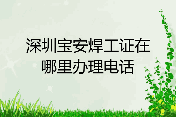 深圳宝安焊工证在哪里办理电话